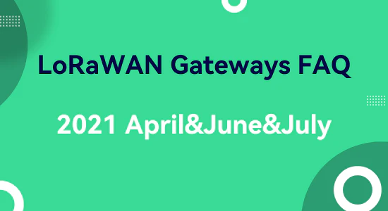 LoRaWAN Gateways FAQ - 2021.04&05&06